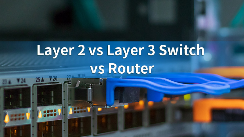 Network Switches:Understanding the Differences Between 10G, 1G, L2, and L3 Devices for Improved Network Performance