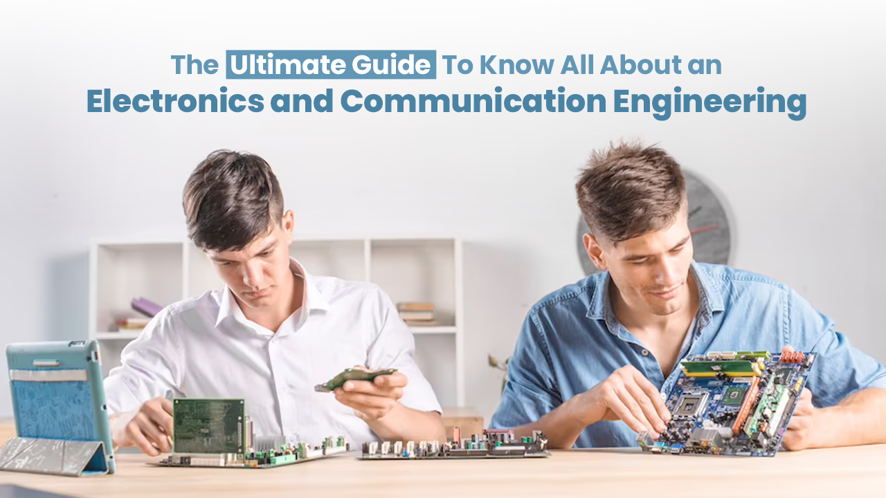 The Ultimate Guide To Know All About an Electronics and Communication Engineering