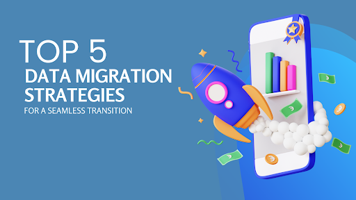 Top 5 Data Migration Strategies for a Seamless Transition