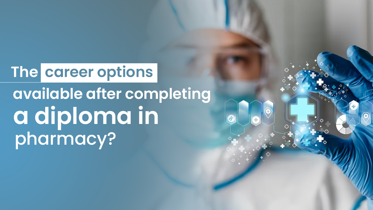 THE CAREER OPTIONS AVAILABLE AFTER COMPLETING A DIPLOMA IN PHARMACY
